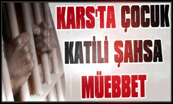 Kars'ta Çocuk Katili Şahsa Müebbet