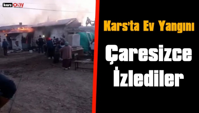 Kars'ta Ev Yangını, Evlerinin Yanışını Çaresizce İzlediler!