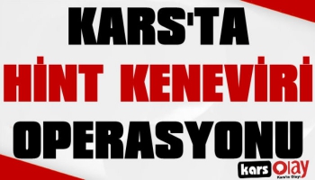 Kars'ta Hint Keneviri Operasyonu