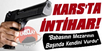 Kars'ta İntihar: Babasının Mezarı Başında Kendini Vurdu