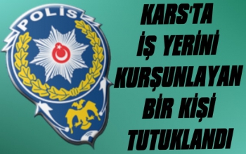 Kars'ta İş Yeri Kurşunlayan Bir Kişi Yakalanarak Tutuklandı