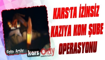 Kars’ta İzinsiz Kazıya KOM Şube Operasyonu