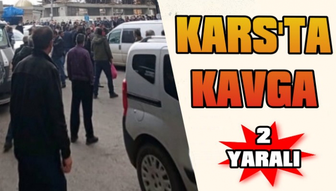 Kars'ta Kavga, 2 Yaralı!