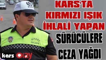 Kars'ta Kırmızı Işık İhlali Yapan Sürücülere Ceza Yağdı!