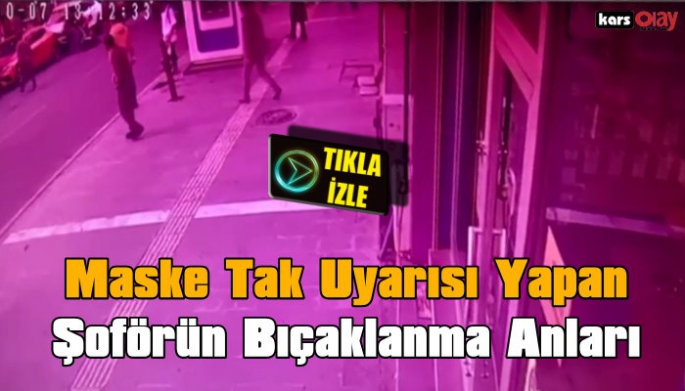 Kars'ta Maske Tak Uyarısı Yapan Dolmuş Şoförünün Bıçaklanma Anı Güvenlik Kamerasında!