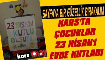 Kars'ta Minikler 23 Nisan'ı Evde Kalarak Kutluyorlar