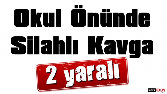 Kars'ta Okul Önünde Silahlı Kavga 2 Yaralı