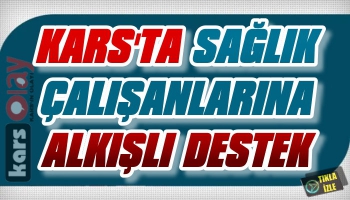 Kars'ta Sağlık Çalışanlarına Alkışlı Destek!