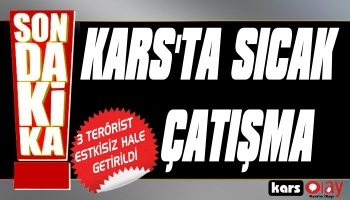 Kars'ta Sıcak Çatışma! 3 Terörist Etkisiz Hale Getirildi