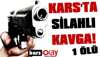 Kars'ta Silahlı Kavga: 1 Ölü