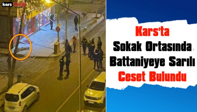 Kars'ta Sokak Ortasında Battaniyeye Sarılı Ceset Bulundu