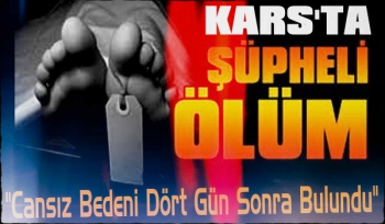 Kars'ta Şüpheli Ölüm!