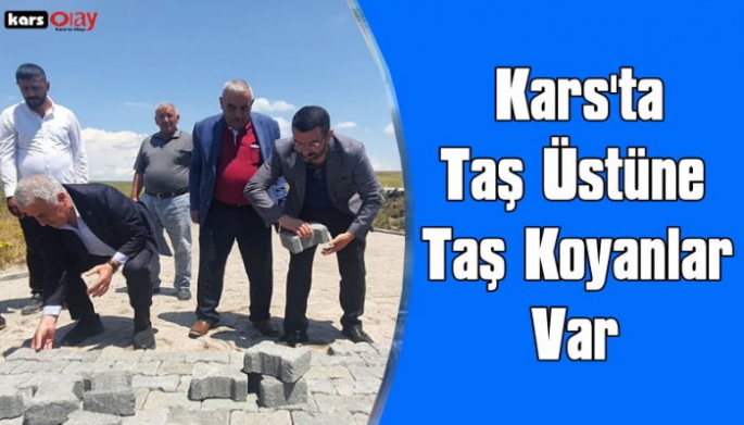 Kars'ta Taş Üstüne Taş Koyanlar Var