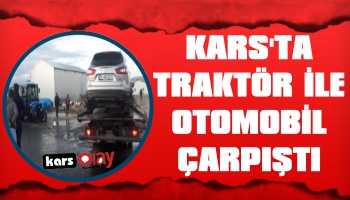 Kars'ta Traktör İle Otomobil Çarpıştı