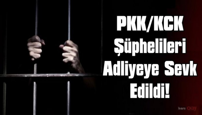 Kars'ta yakalanan Pkk/Kck şüphelileri adliyeye sevk edildi