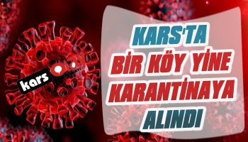 Kars'ta Bir Köy Yine Karantinaya Alındı