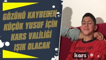 Kars Valiliği Gözünü Kaybeden Yusuf'a Sahip Çıkacak!