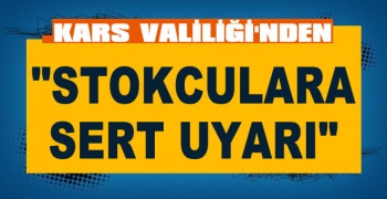 Kars Valiliğinden stokçulara sert uyarı