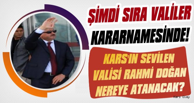 Kars Valisi Rahmi Doğan Kars’tan Gidiyor mu?