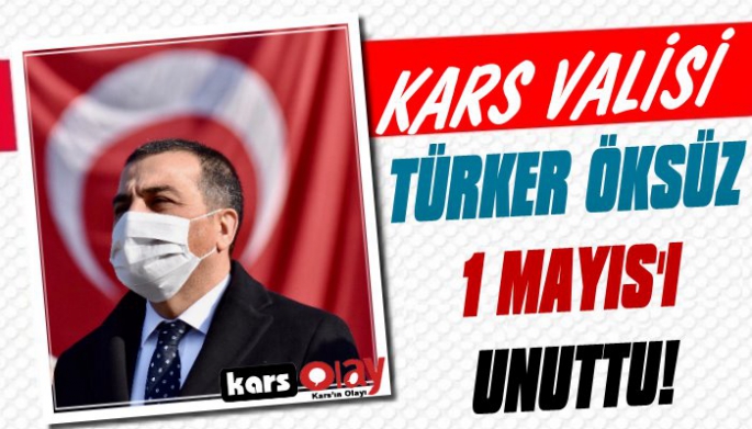 Kars Valisi Türker Öksüz, 1 Mayıs'ı Unuttu!