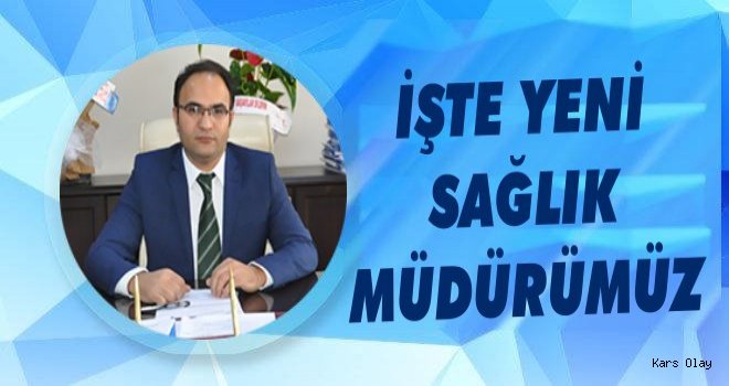 Kars'a Yeni Sağlık Müdürü