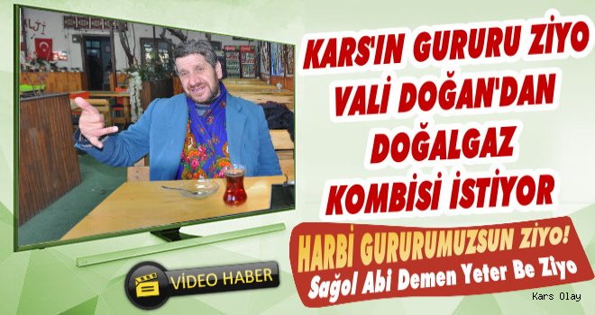 Kars'ın Gururu Ziyo Vali Doğan'dan Doğalgaz Kombisi İstedi