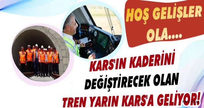 Kars'ın Kaderini Değiştirecek Olan Tren Yarın Kars'a Geliyor!