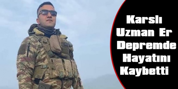 Karslı Uzman Er Depremde Hayatını Kaybetti