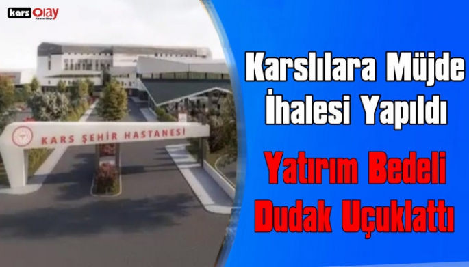 Karslılara Müjde, 500 Yataklı Şehir Hastanesinin İhalesi Yapıldı