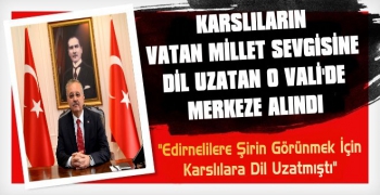 Karslıların Vatan ve Bayrak Sevgisine Dil Uzatan Vali Merkeze Alındı