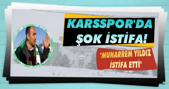 Karsspor Başkanı İstifa Etti...!