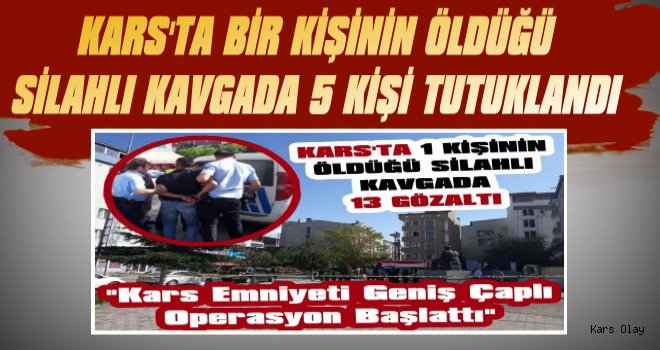 Kars'ta 1 Kişinin Öldüğü Silahlı Kavgada, 5 Kişi Tutuklandı 