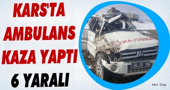 Kars’ta Ambulans Kaza Yaptı; 6 Yaralı