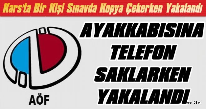 Kars’ta Bir Kişi Sınavda Kopya Çekerken Yakalandı