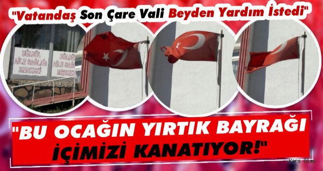 Kars'ta Bu Ocağın Yırtık Bayrağı İçimizi Kanatıyor!