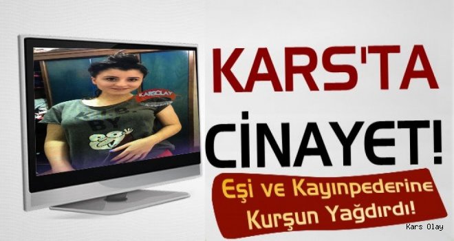 Kars'ta Cinayet: Hem Eşini Hem Kayınpederini Vurdu