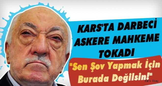 Kars'ta Darbeci Askere Mahkeme Haddini Bildirdi!