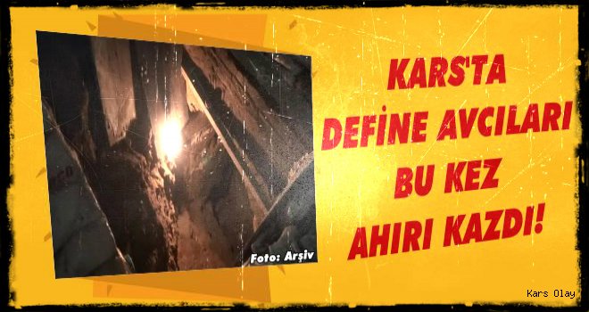 Kars’ta Define Avcıları Bu Kez Ahırı Kazıdı!