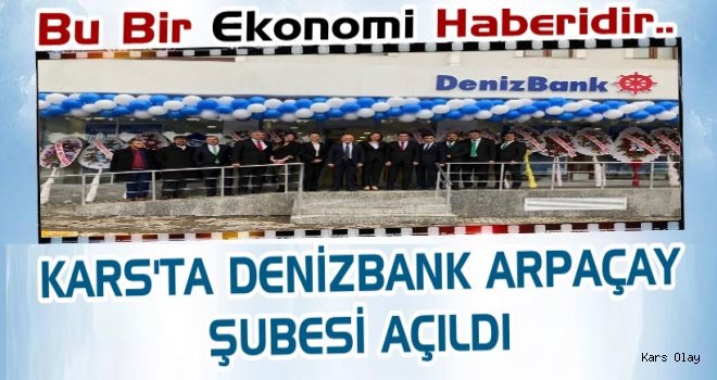 Kars'ta DenizBank Arpaçay Şubesi Hizmete Girdi