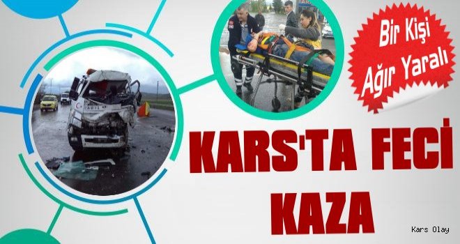 Kars'ta Feci Kaza: 1 Kişi Ağır Yaralı