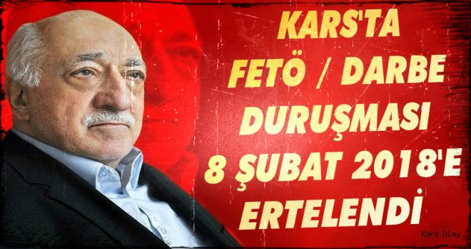 Kars'ta FETÖ/DARBE Duruşması 8 Şubat 2018’e Ertelendi