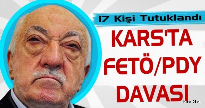 Kars'ta FETÖ Davası 17 Kişi tutuklandı