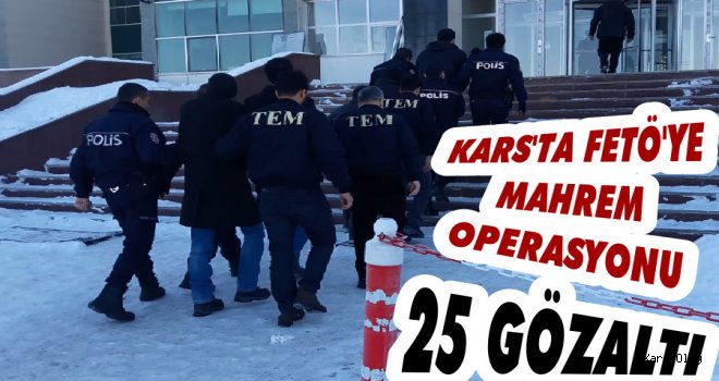 Kars'ta FETÖ’ye Mahrem Operasyonu: 25 Gözaltı