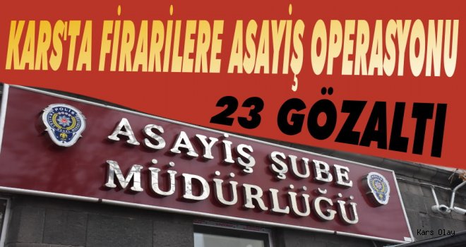 Kars'ta Firarilere Asayiş Operasyonu: 23 Gözaltı