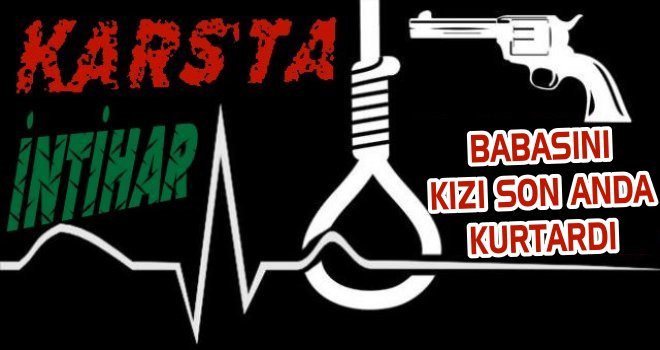 Kars'ta İntihar Etmek İsteyen Babayı Kızı Kurtardı