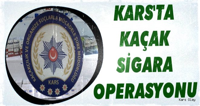 Kars'ta Kaçak Sigara Operasyonu!