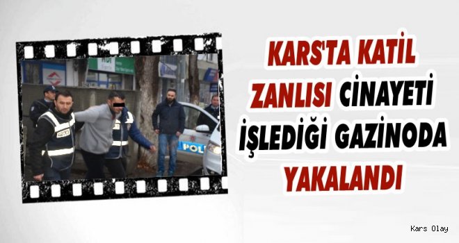 Kars'ta Katil Zanlısı Cinayeti İşlediği Gazinoda Yakalandı