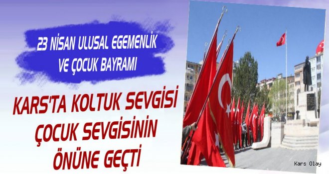 Kars’ta Koltuk Sevigisi Çocuk Sevigisinin Önüne Geçti