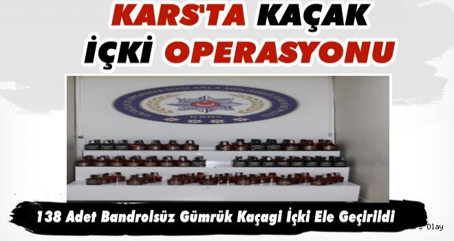 Kars'ta KOM Şube İçki Kaçakçılarına 'DUR' dedi