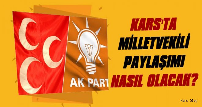 Kars’ta Milletvekili Paylaşımı Nasıl Olacak?